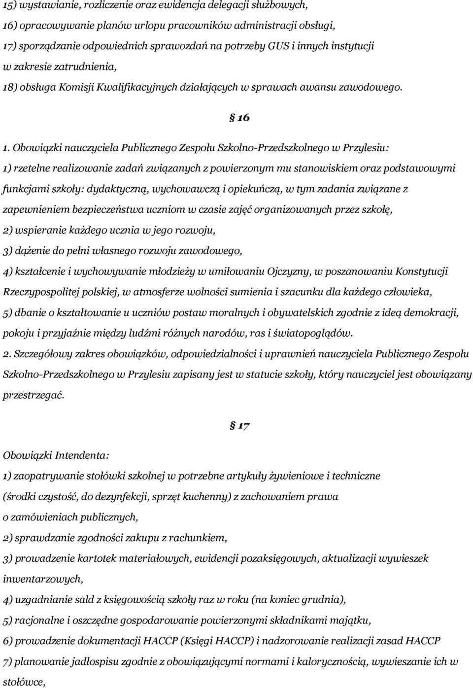 Obowiązki nauczyciela Publicznego Zespołu Szkolno-Przedszkolnego w Przylesiu: 1) rzetelne realizowanie zadań związanych z powierzonym mu stanowiskiem oraz podstawowymi funkcjami szkoły: dydaktyczną,