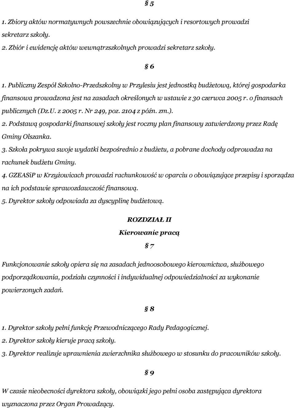 o finansach publicznych (Dz.U. z 2005 r. Nr 249, poz. 2104 z późn. zm.). 2. Podstawą gospodarki finansowej szkoły jest roczny plan finansowy zatwierdzony przez Radę Gminy Olszanka. 3.