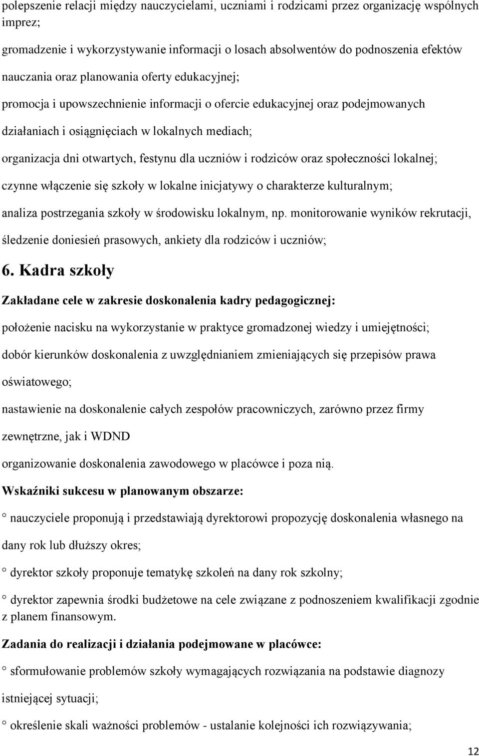 uczniów i rodziców oraz społeczności lokalnej; czynne włączenie się szkoły w lokalne inicjatywy o charakterze kulturalnym; analiza postrzegania szkoły w środowisku lokalnym, np.