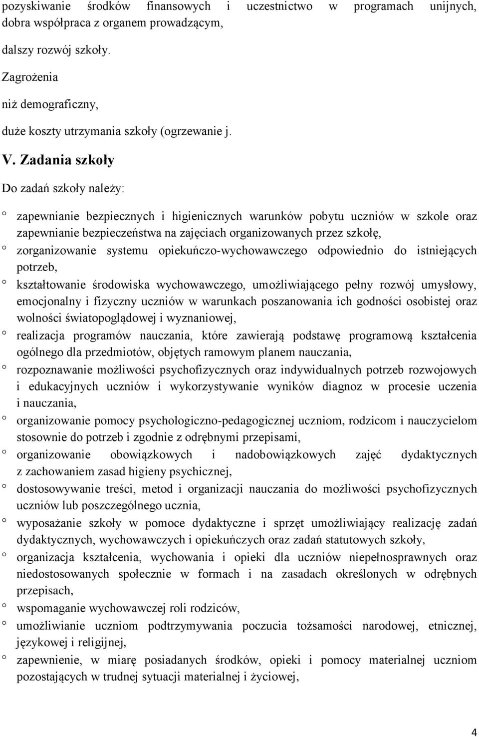 Zadania szkoły Do zadań szkoły należy: zapewnianie bezpiecznych i higienicznych warunków pobytu uczniów w szkole oraz zapewnianie bezpieczeństwa na zajęciach organizowanych przez szkołę,