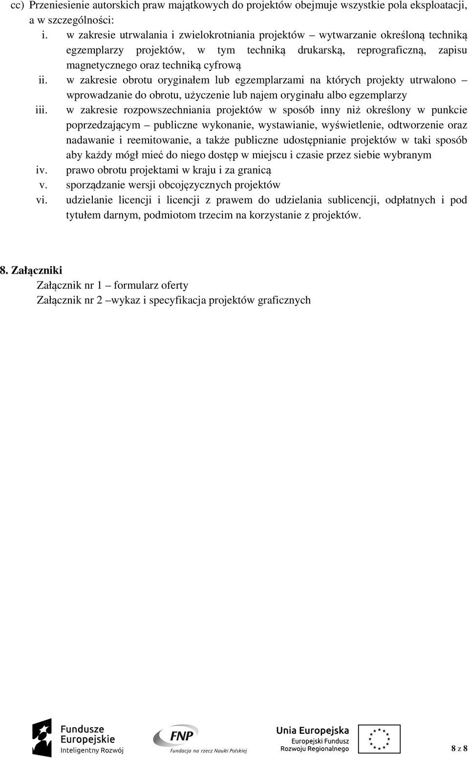 w zakresie obrotu oryginałem lub egzemplarzami na których projekty utrwalono wprowadzanie do obrotu, użyczenie lub najem oryginału albo egzemplarzy iii.