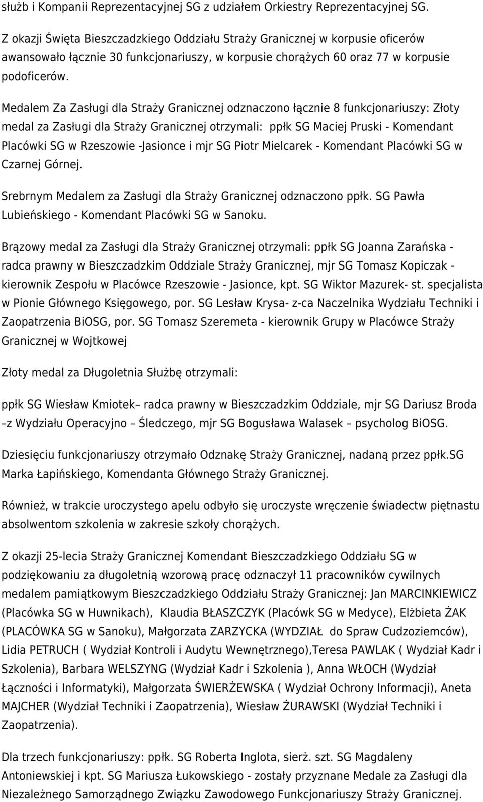 Medalem Za Zasługi dla Straży Granicznej odznaczono łącznie 8 funkcjonariuszy: Złoty medal za Zasługi dla Straży Granicznej otrzymali: ppłk SG Maciej Pruski - Komendant Placówki SG w Rzeszowie