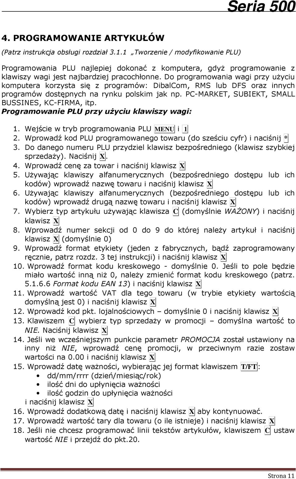 Do programowania wagi przy użyciu komputera korzysta się z programów: DibalCom, RMS lub DFS oraz innych programów dostępnych na rynku polskim jak np. PC-MARKET, SUBIEKT, SMALL BUSSINES, KC-FIRMA, itp.