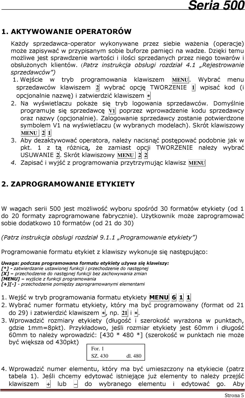 Wejście w tryb programowania klawiszem MENU. Wybrać menu sprzedawców klawiszem 2 wybrać opcję TWORZENIE 1 wpisać kod (i opcjonalnie nazwę) i zatwierdzić klawiszem 2.