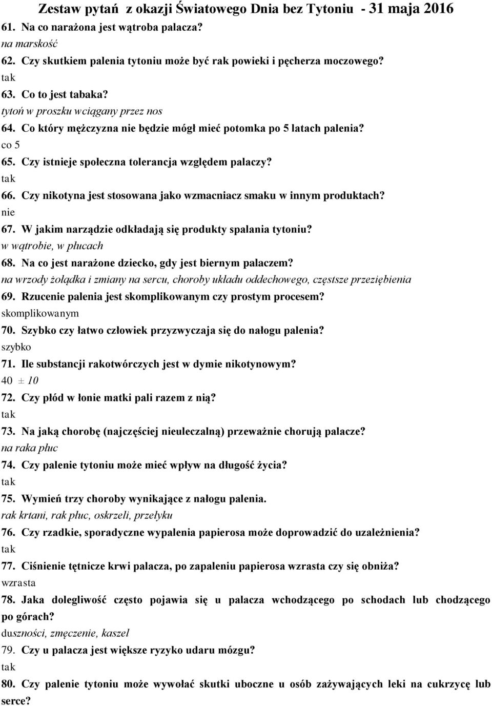 Czy nikotyna jest stosowana jako wzmacniacz smaku w innym produktach? nie 67. W jakim narządzie odkładają się produkty spalania tytoniu? w wątrobie, w płucach 68.