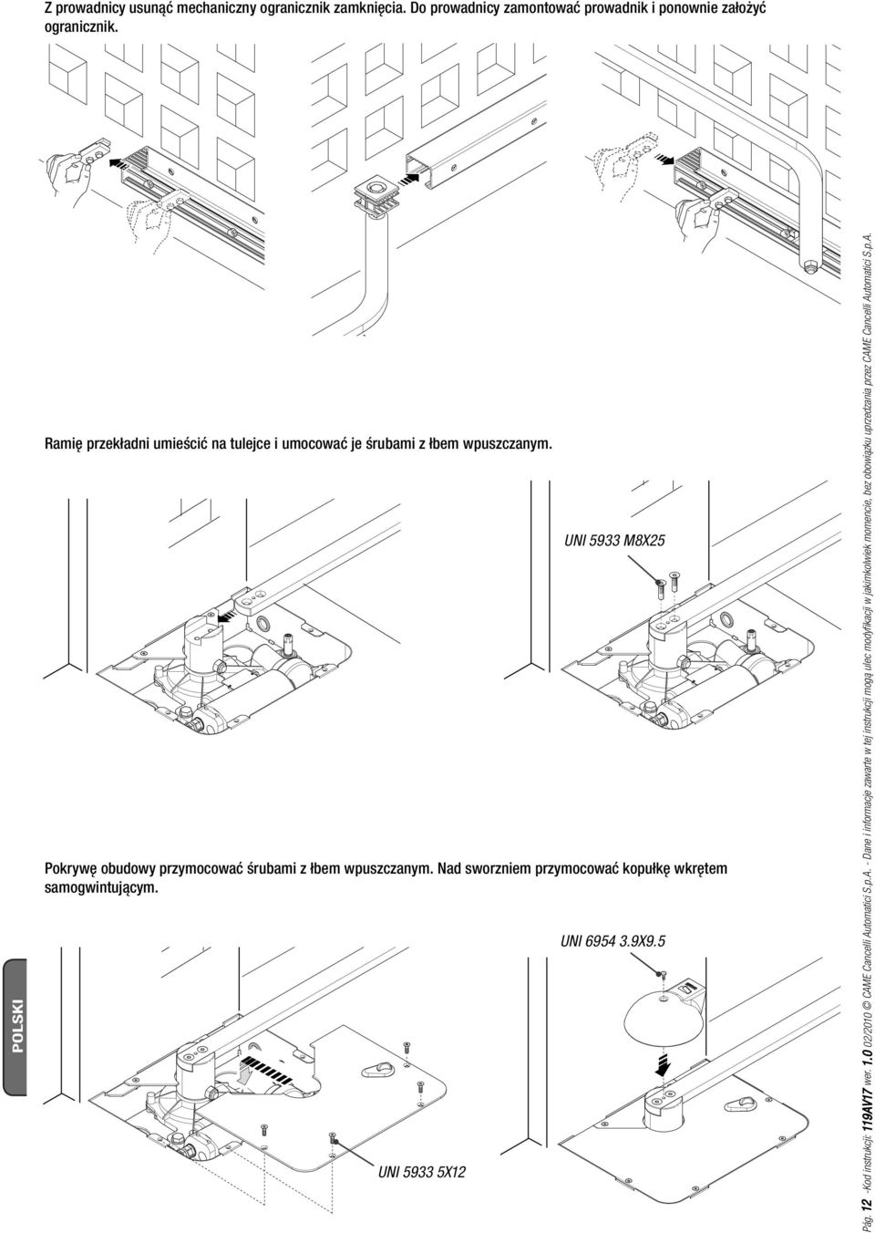 UNI 5933 5X12 UNI 5933 M8X25 Pokrywę obudowy przymocować śrubami z łbem wpuszczanym. Nad sworzniem przymocować kopułkę wkrętem samogwintującym.