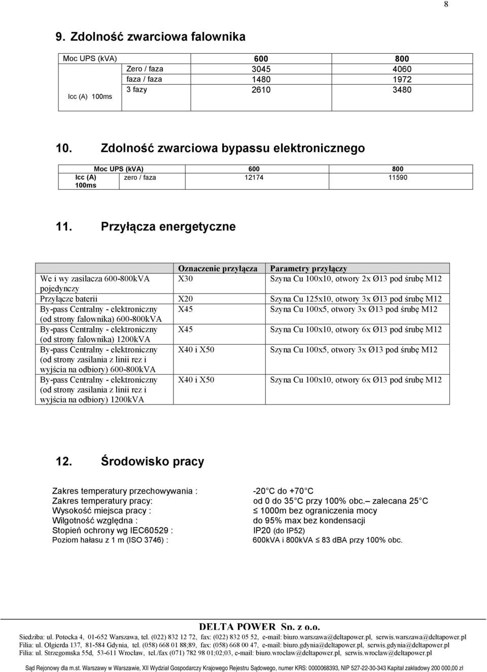 Przyłącza energetyczne Oznaczenie przyłącza Parametry przyłączy We i wy zasilacza 600-800kVA X0 Szyna Cu 00x0, otwory x Ø pod śrubę M pojedynczy Przyłącze baterii X0 Szyna Cu 5x0, otwory x Ø pod