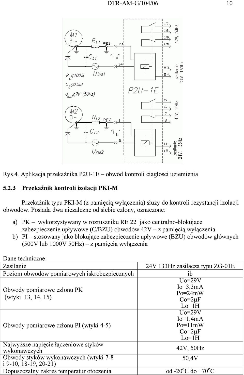 jako blokujące zabezpieczenie upływowe (BZU) obwodów głównych (500V lub 1000V 50Hz) z pamięcią wyłączenia Dane techniczne: Zasilanie Poziom obwodów pomiarowych iskrobezpiecznych Obwody pomiarowe