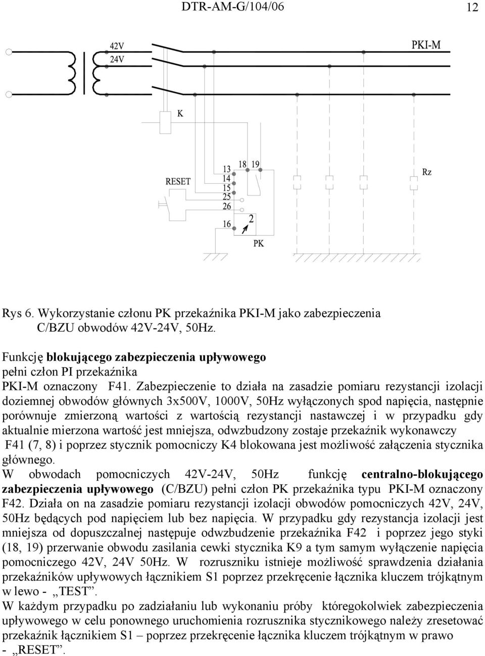 Zabezpieczenie to działa na zasadzie pomiaru rezystancji izolacji doziemnej obwodów głównych 3x500V, 1000V, 50Hz wyłączonych spod napięcia, następnie porównuje zmierzoną wartości z wartością