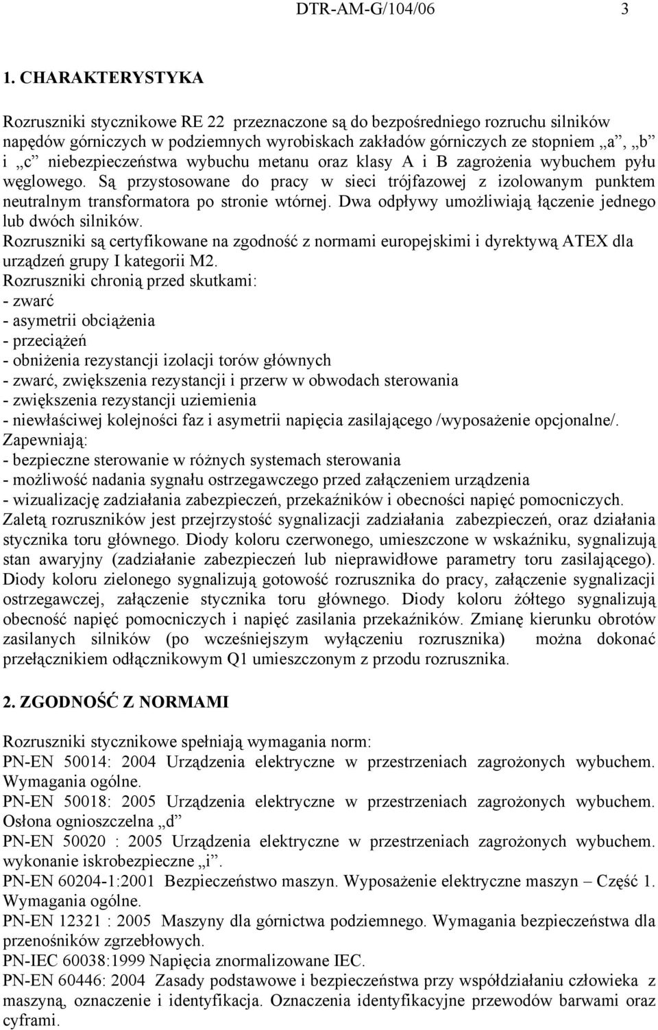 niebezpieczeństwa wybuchu metanu oraz klasy A i B zagrożenia wybuchem pyłu węglowego. Są przystosowane do pracy w sieci trójfazowej z izolowanym punktem neutralnym transformatora po stronie wtórnej.