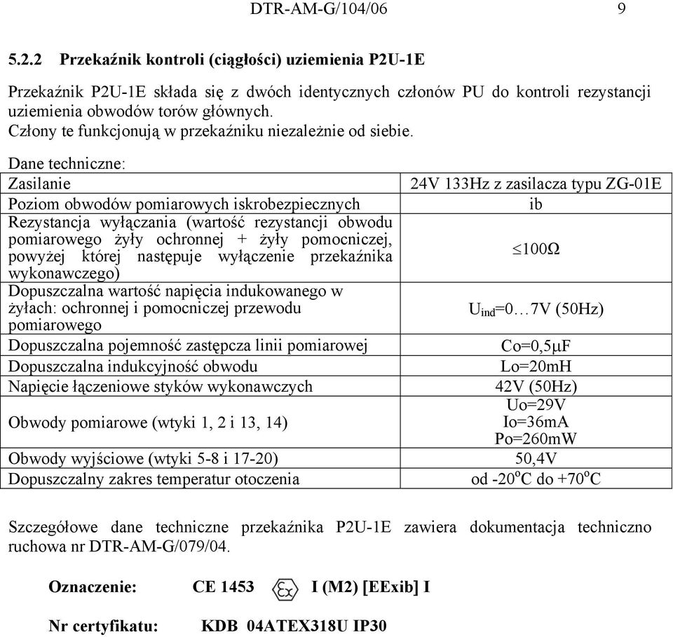 Dane techniczne: Zasilanie Poziom obwodów pomiarowych iskrobezpiecznych Rezystancja wyłączania (wartość rezystancji obwodu pomiarowego żyły ochronnej + żyły pomocniczej, powyżej której następuje