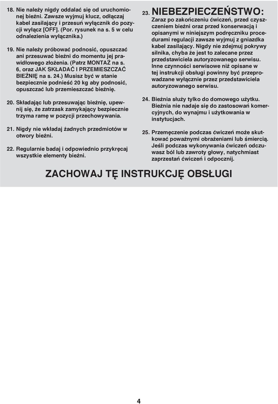 6, oraz JAK SKŁADAĆ I PRZEMIESZCZAĆ BIEŻNIĘ na s. 24.) Musisz być w stanie bezpiecznie podnieść 20 