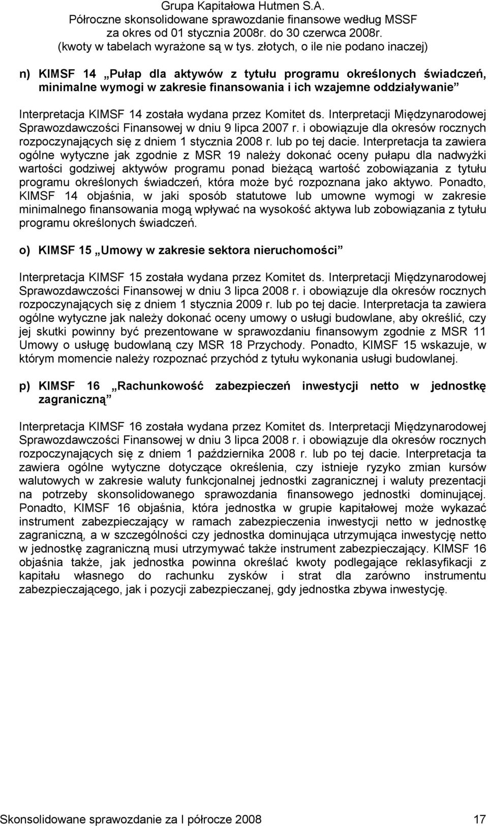 Interpretacja ta zawiera ogólne wytyczne jak zgodnie z MSR 19 należy dokonać oceny pułapu dla nadwyżki wartości godziwej aktywów programu ponad bieżącą wartość zobowiązania z tytułu programu