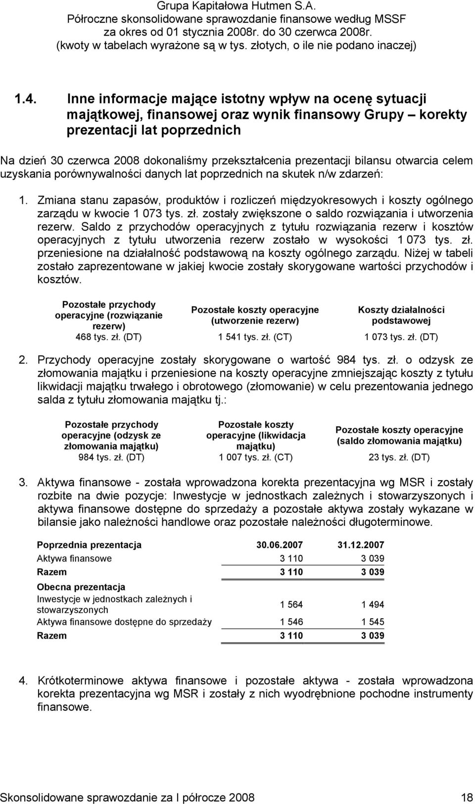 Zmiana stanu zapasów, produktów i rozliczeń międzyokresowych i koszty ogólnego zarządu w kwocie 1 073 tys. zł. zostały zwiększone o saldo rozwiązania i utworzenia rezerw.