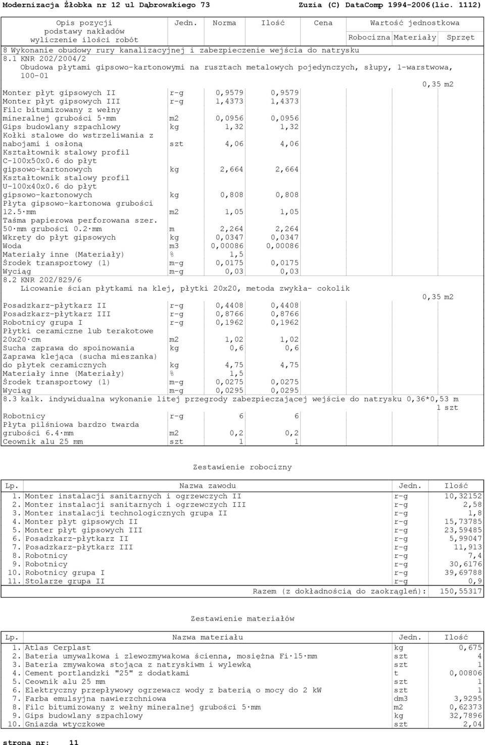 1,4373 1,4373 Filc bitumizowany z wełny mineralnej grubości 5 mm m2 0,0956 0,0956 Gips budowlany szpachlowy kg 1,32 1,32 Kołki stalowe do wstrzeliwania z nabojami i osłoną szt 4,06 4,06 C-100x50x0.