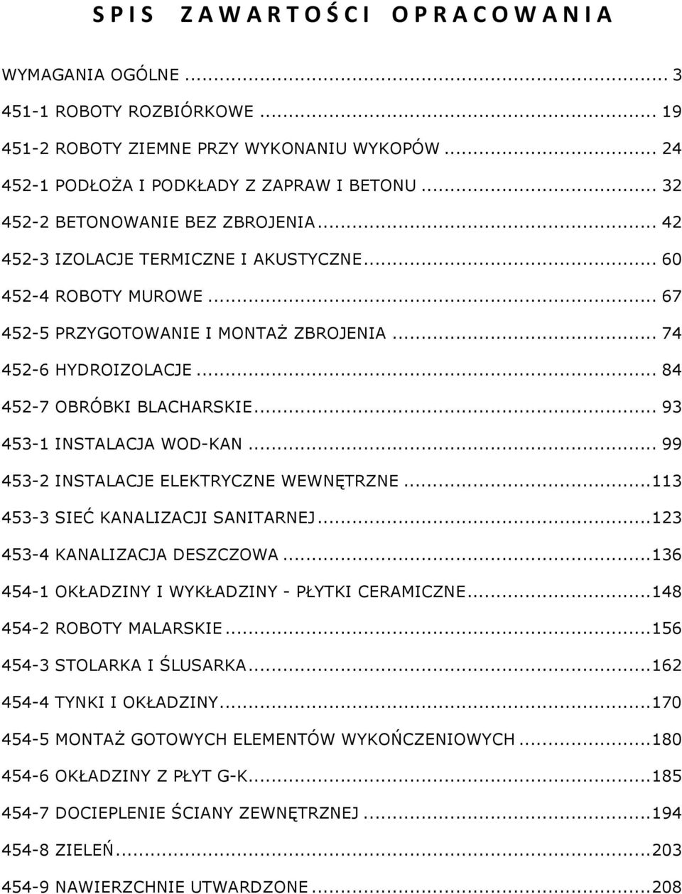 .. 84 452-7 OBRÓBKI BLACHARSKIE... 93 453-1 INSTALACJA WOD-KAN... 99 453-2 INSTALACJE ELEKTRYCZNE WEWNĘTRZNE... 113 453-3 SIEĆ KANALIZACJI SANITARNEJ... 123 453-4 KANALIZACJA DESZCZOWA.