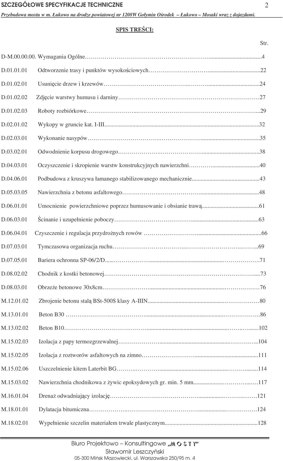 ..22 Usunicie drzew i krzewów.....24 Zdjcie warstwy humusu i darniny 27 Roboty rozbiórkowe......29 Wykopy w gruncie kat. I-III...32 Wykonanie nasypów....35 Odwodnienie korpusu drogowego.