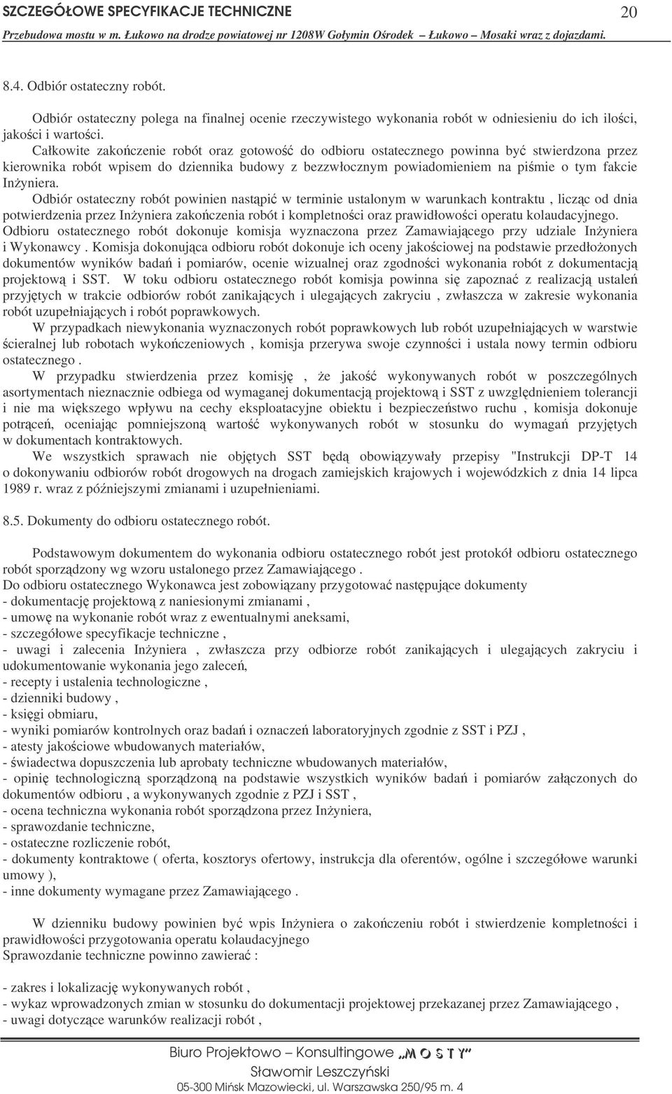 Odbiór ostateczny robót powinien nastpi w terminie ustalonym w warunkach kontraktu, liczc od dnia potwierdzenia przez Inyniera zakoczenia robót i kompletnoci oraz prawidłowoci operatu kolaudacyjnego.