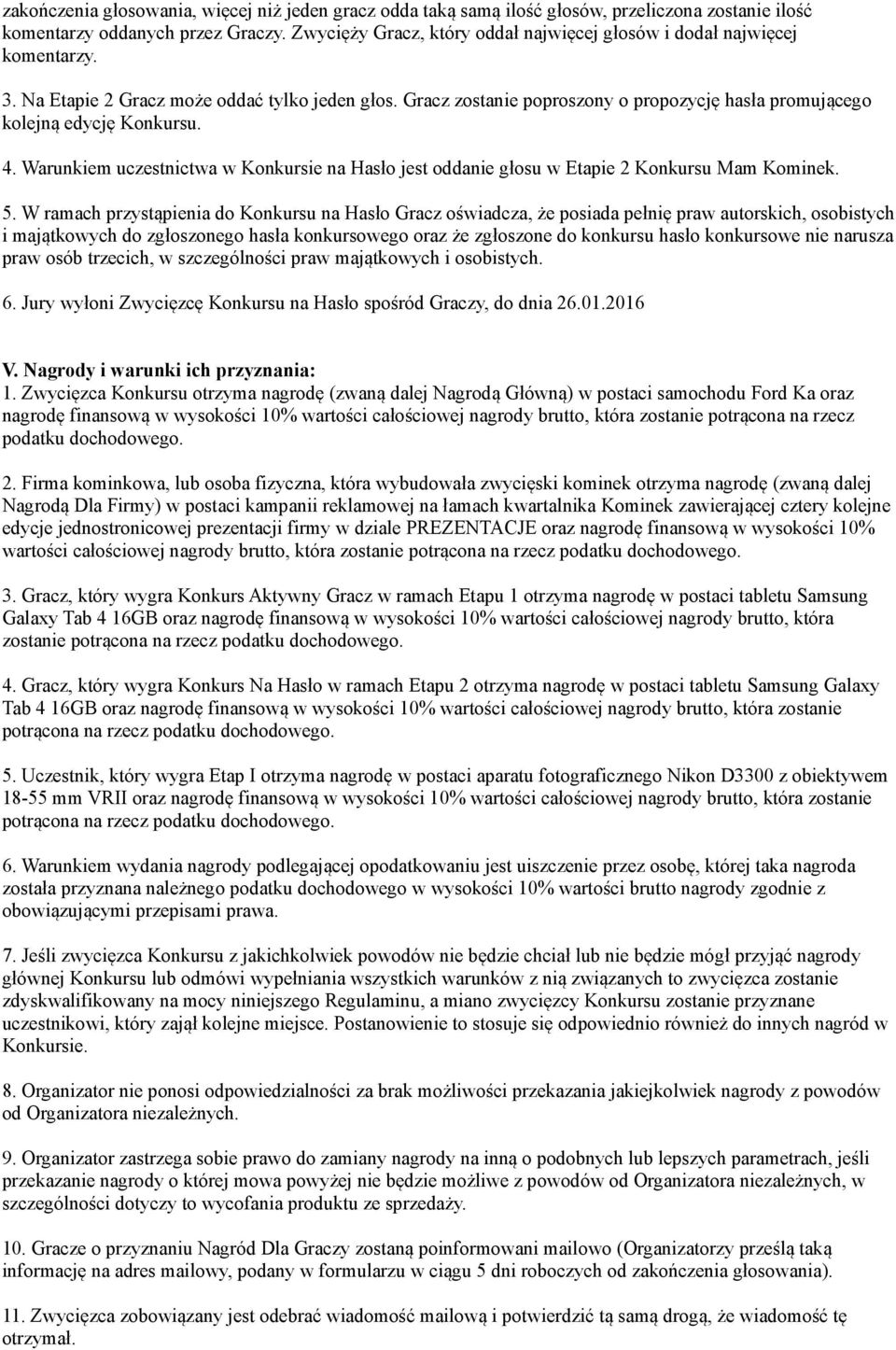 Gracz zostanie poproszony o propozycję hasła promującego kolejną edycję Konkursu. 4. Warunkiem uczestnictwa w Konkursie na Hasło jest oddanie głosu w Etapie 2 Konkursu Mam Kominek. 5.