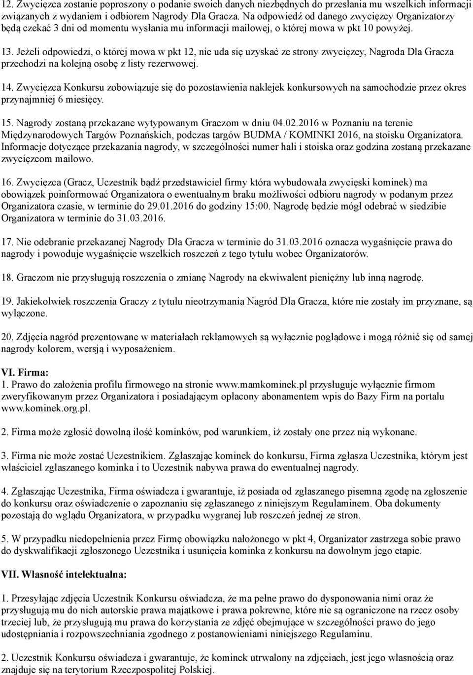 Jeżeli odpowiedzi, o której mowa w pkt 12, nie uda się uzyskać ze strony zwycięzcy, Nagroda Dla Gracza przechodzi na kolejną osobę z listy rezerwowej. 14.