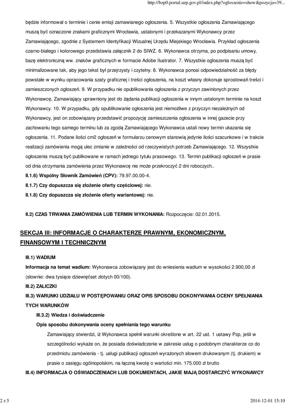 Wszystkie ogłoszenia Zamawiającego muszą być oznaczone znakami graficznymi Wrocławia, ustalonymi i przekazanymi Wykonawcy przez Zamawiającego, zgodnie z Systemem Identyfikacji Wizualnej Urzędu