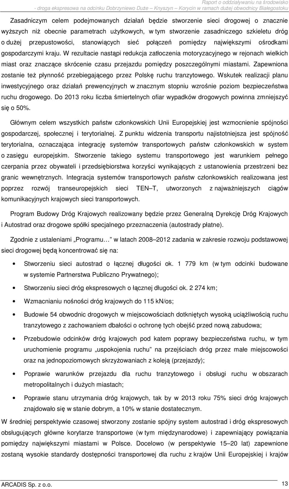 W rezultacie nastąpi redukcja zatłoczenia motoryzacyjnego w rejonach wielkich miast oraz znaczące skrócenie czasu przejazdu pomiędzy poszczególnymi miastami.