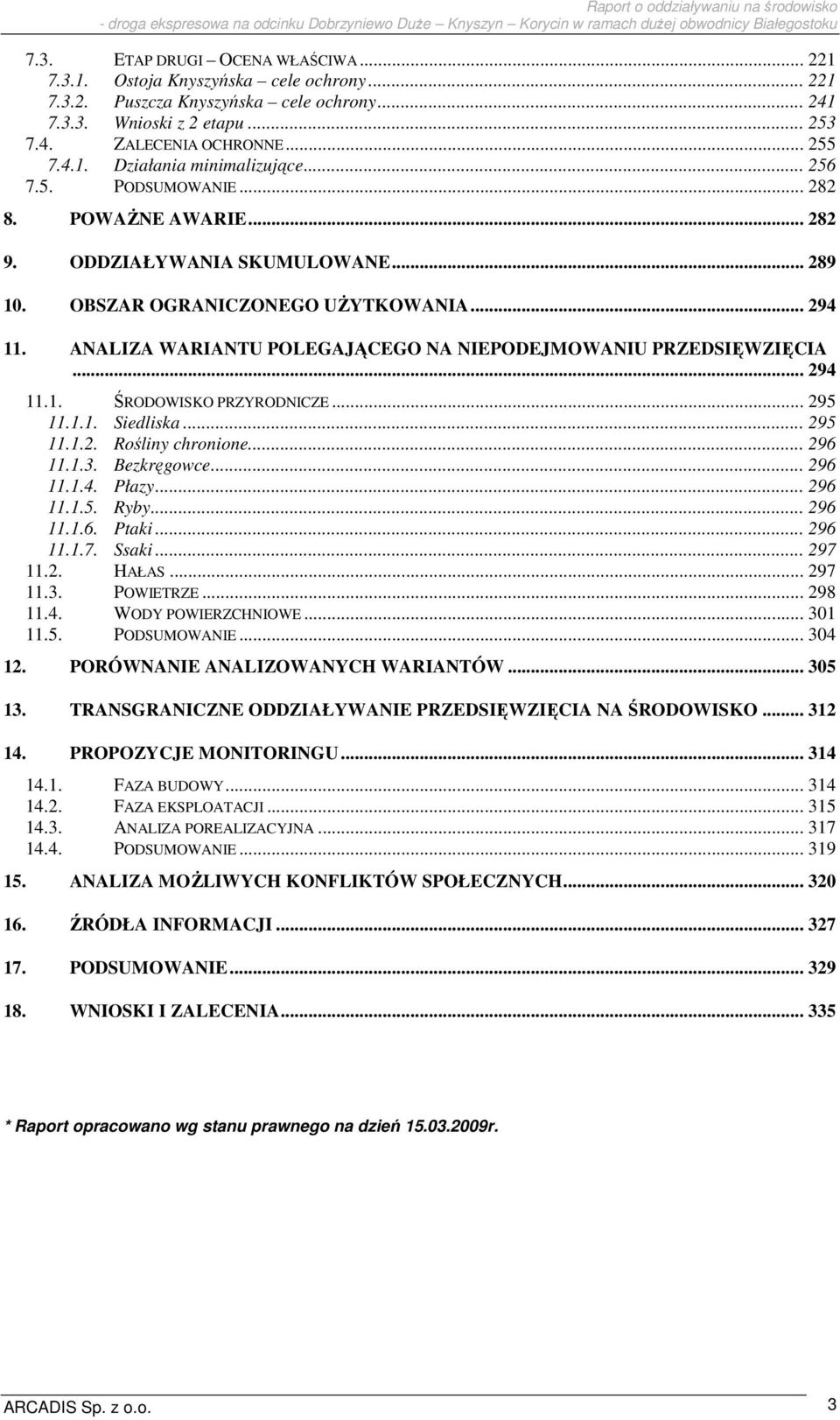 ANALIZA WARIANTU POLEGAJĄCEGO NA NIEPODEJMOWANIU PRZEDSIĘWZIĘCIA... 294 11.1. ŚRODOWISKO PRZYRODNICZE... 295 11.1.1. Siedliska... 295 11.1.2. Rośliny chronione... 296 11.1.3. Bezkręgowce... 296 11.1.4. Płazy.