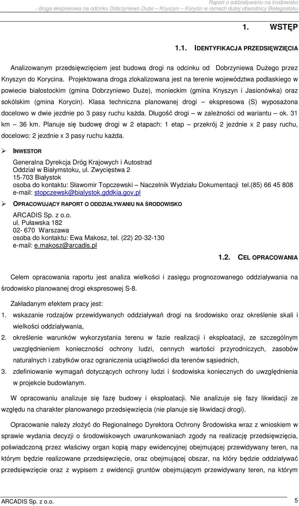 Klasa techniczna planowanej drogi ekspresowa (S) wyposaŝona docelowo w dwie jezdnie po 3 pasy ruchu kaŝda. Długość drogi w zaleŝności od wariantu ok. 31 km 36 km.