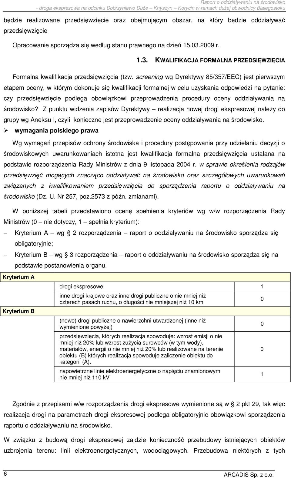 screening wg Dyrektywy 85/357/EEC) jest pierwszym etapem oceny, w którym dokonuje się kwalifikacji formalnej w celu uzyskania odpowiedzi na pytanie: czy przedsięwzięcie podlega obowiązkowi