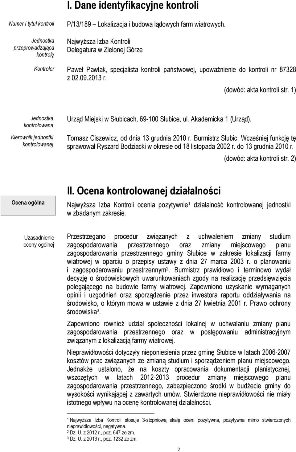 1) Jednostka kontrolowana Kierownik jednostki kontrolowanej Urząd Miejski w Słubicach, 69-100 Słubice, ul. Akademicka 1 (Urząd). Tomasz Ciszewicz, od dnia 13 grudnia 2010 r. Burmistrz Słubic.