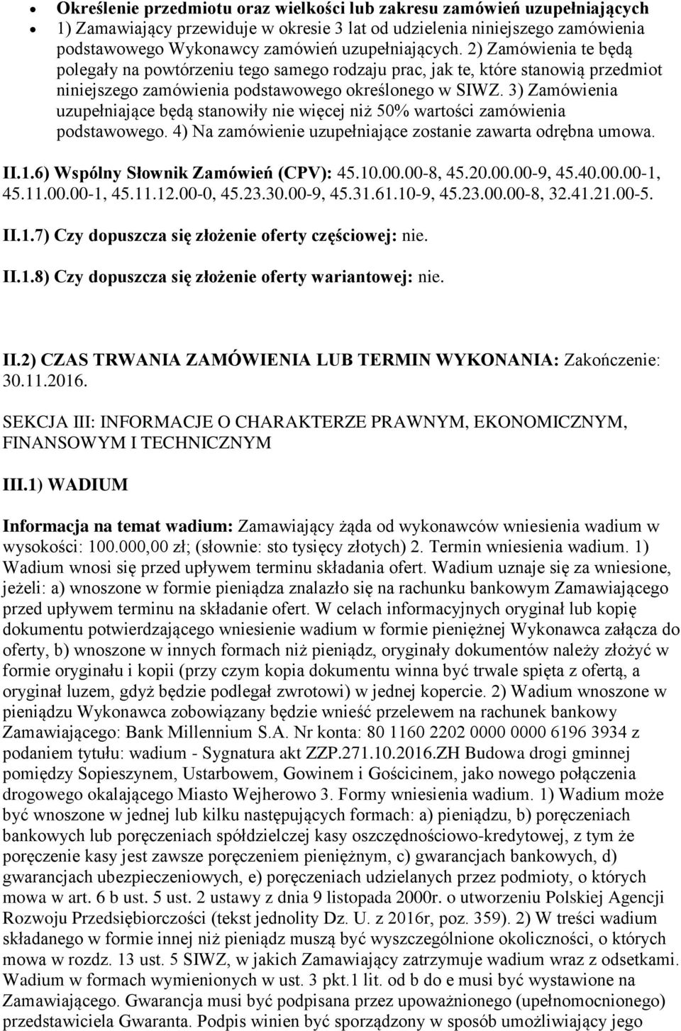 3) Zamówienia uzupełniające będą stanowiły nie więcej niż 50% wartości zamówienia podstawowego. 4) Na zamówienie uzupełniające zostanie zawarta odrębna umowa. II.1.