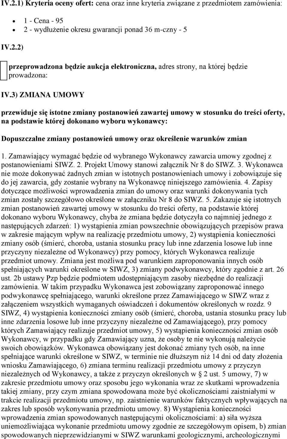 określenie warunków zmian 1. Zamawiający wymagać będzie od wybranego Wykonawcy zawarcia umowy zgodnej z postanowieniami SIWZ. 2. Projekt Umowy stanowi załącznik Nr 8 do SIWZ. 3.