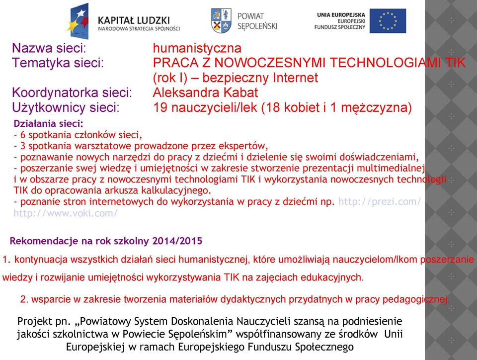 doświadczeniami, - poszerzanie swej wiedzę i umiejętności w zakresie stworzenie prezentacji multimedialnej i w obszarze pracy z nowoczesnymi technologiami TIK i wykorzystania nowoczesnych technologii