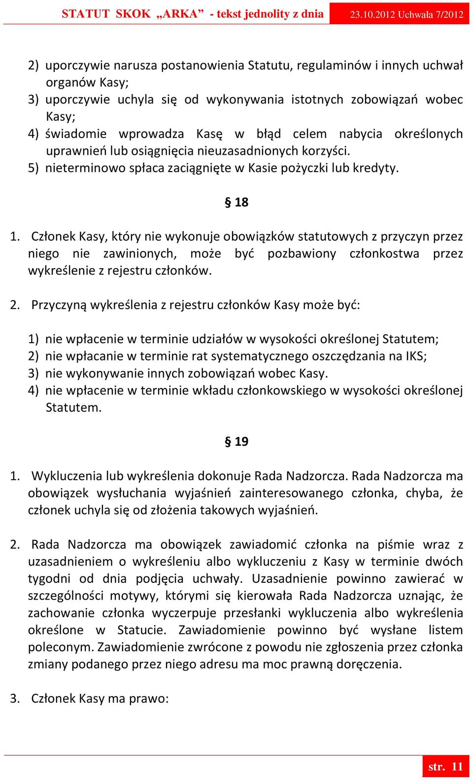 Członek Kasy, który nie wykonuje obowiązków statutowych z przyczyn przez niego nie zawinionych, może być pozbawiony członkostwa przez wykreślenie z rejestru członków. 2.