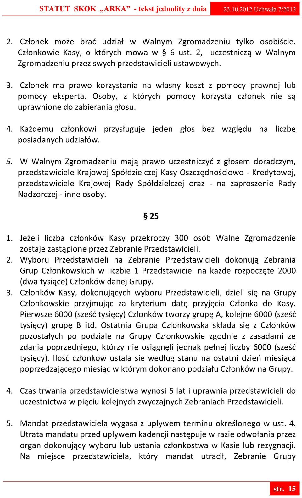 Każdemu członkowi przysługuje jeden głos bez względu na liczbę posiadanych udziałów. 5.