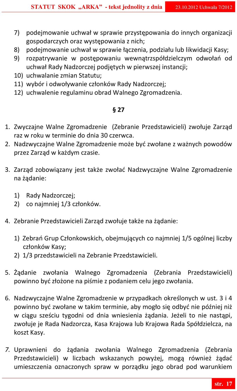 regulaminu obrad Walnego Zgromadzenia. 27 1. Zwyczajne Walne Zgromadzenie (Zebranie Przedstawicieli) zwołuje Zarząd raz w roku w terminie do dnia 30 czerwca. 2. Nadzwyczajne Walne Zgromadzenie może być zwołane z ważnych powodów przez Zarząd w każdym czasie.