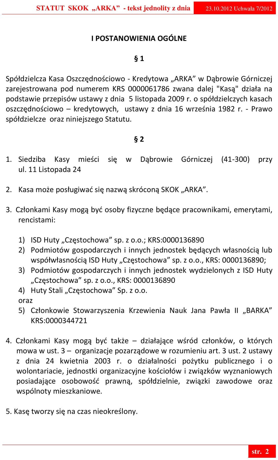 Siedziba Kasy mieści się w Dąbrowie Górniczej (41-300) przy ul. 11 Listopada 24 2. Kasa może posługiwać się nazwą skróconą SKOK ARKA. 3.