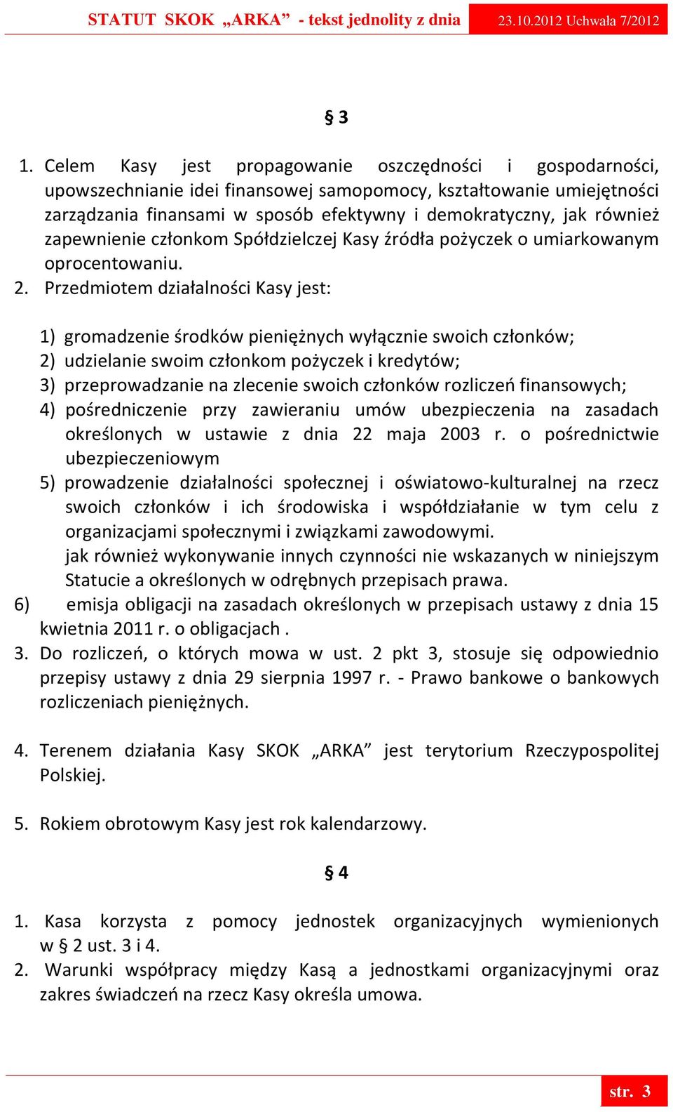 Przedmiotem działalności Kasy jest: 1) gromadzenie środków pieniężnych wyłącznie swoich członków; 2) udzielanie swoim członkom pożyczek i kredytów; 3) przeprowadzanie na zlecenie swoich członków