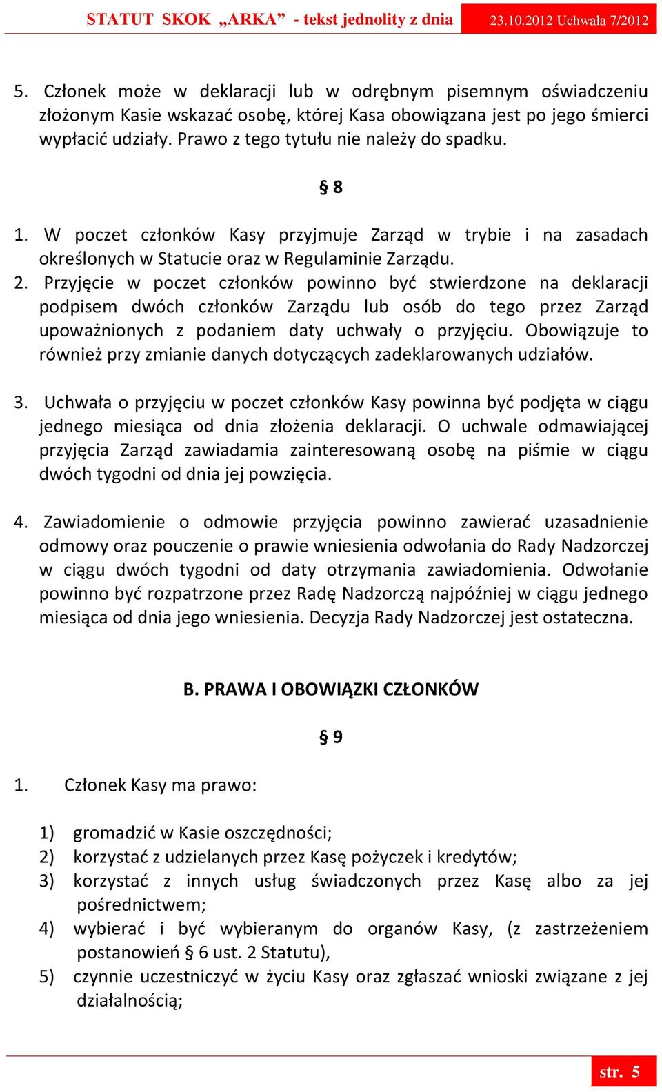 Przyjęcie w poczet członków powinno być stwierdzone na deklaracji podpisem dwóch członków Zarządu lub osób do tego przez Zarząd upoważnionych z podaniem daty uchwały o przyjęciu.