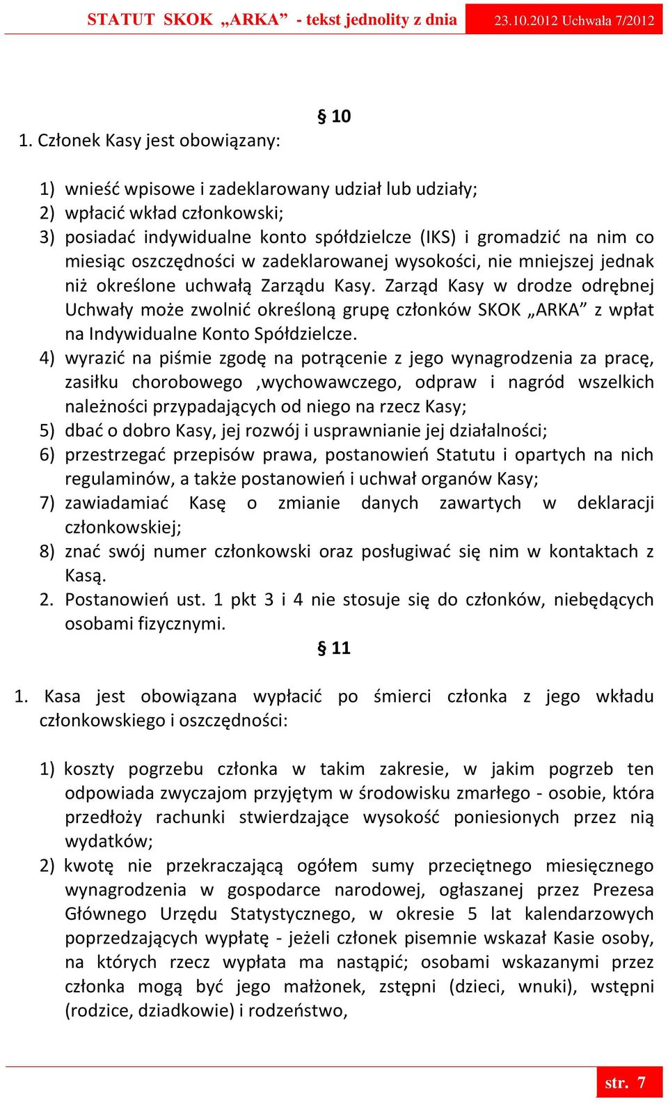 Zarząd Kasy w drodze odrębnej Uchwały może zwolnić określoną grupę członków SKOK ARKA z wpłat na Indywidualne Konto Spółdzielcze.