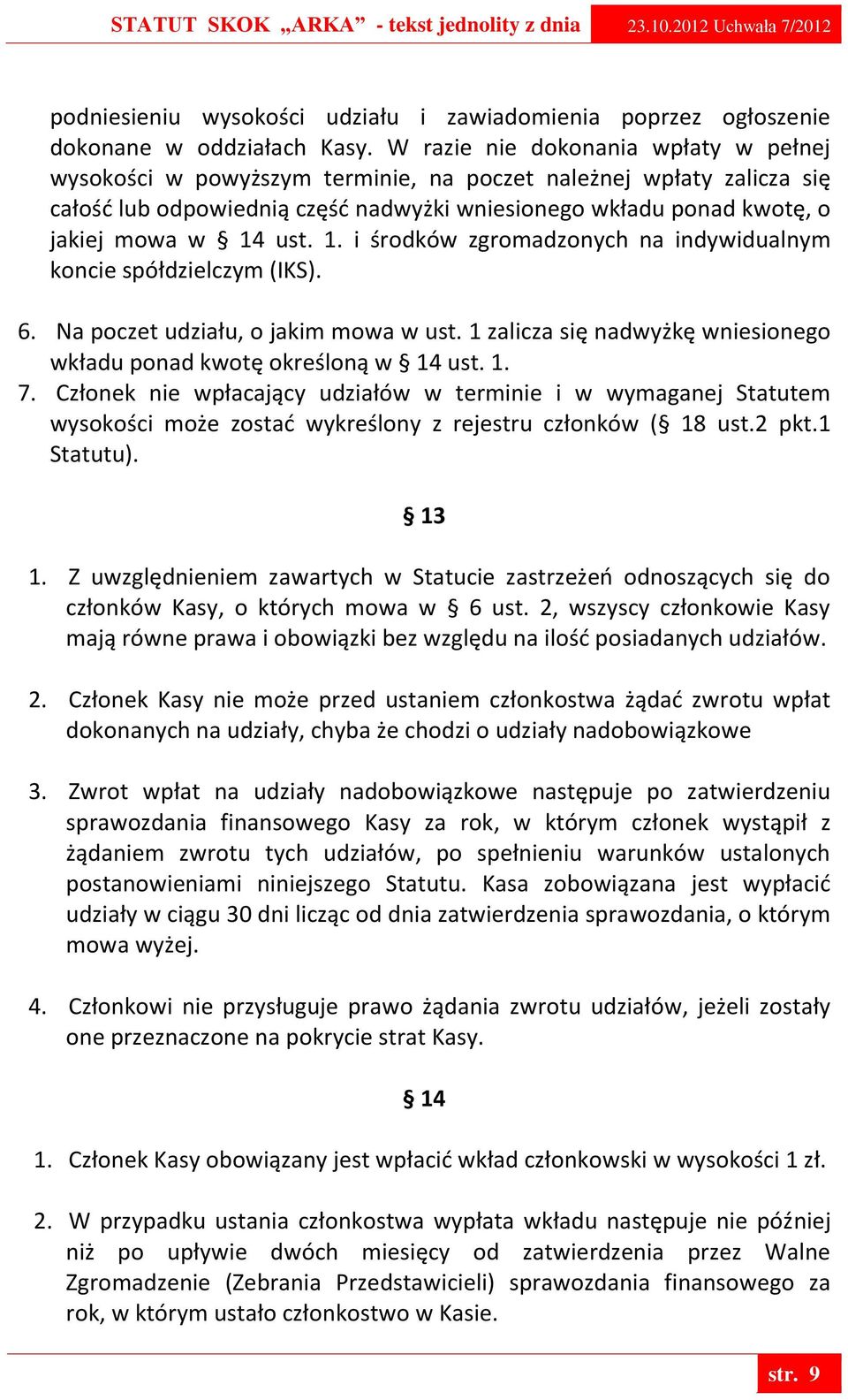 ust. 1. i środków zgromadzonych na indywidualnym koncie spółdzielczym (IKS). 6. Na poczet udziału, o jakim mowa w ust. 1 zalicza się nadwyżkę wniesionego wkładu ponad kwotę określoną w 14 ust. 1. 7.