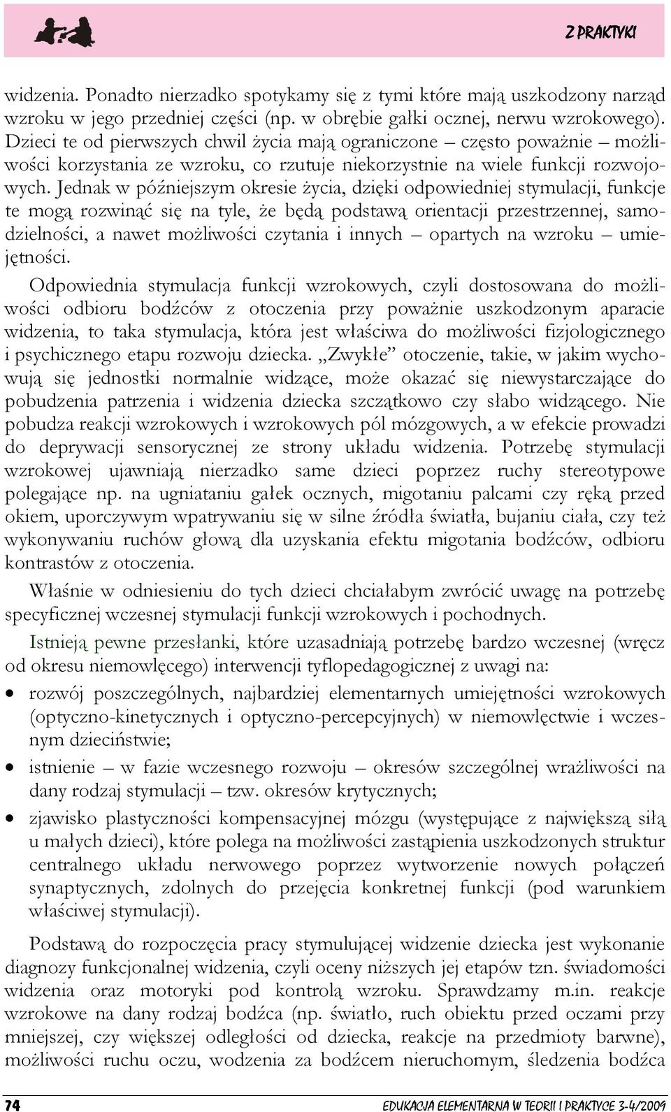 Jednak w późniejszym okresie życia, dzięki odpowiedniej stymulacji, funkcje te mogą rozwinąć się na tyle, że będą podstawą orientacji przestrzennej, samodzielności, a nawet możliwości czytania i