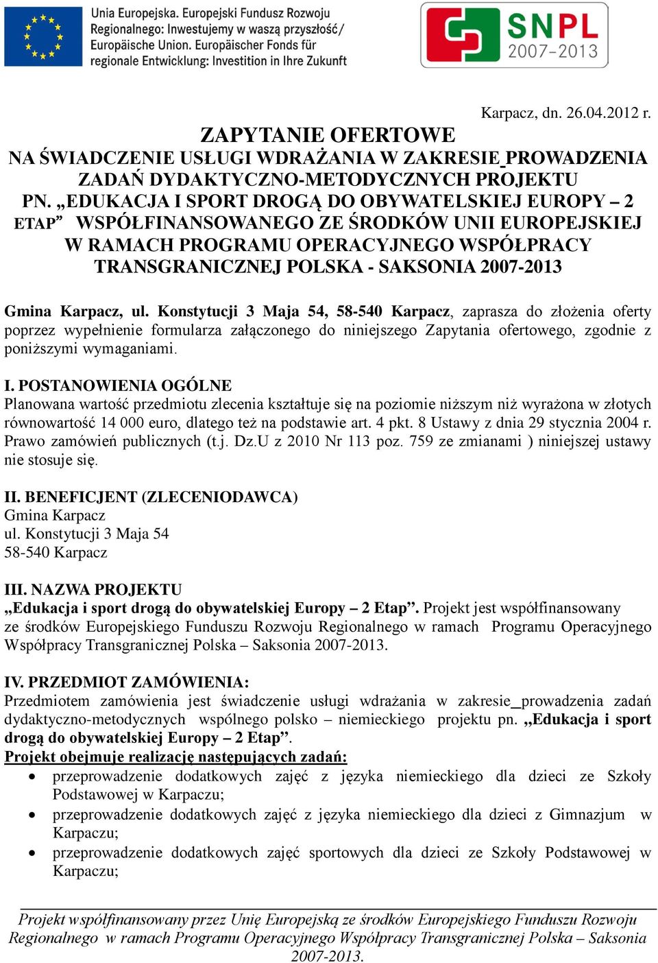 Karpacz, ul. Konstytucji 3 Maja 54, 58-540 Karpacz, zaprasza do złożenia oferty poprzez wypełnienie formularza załączonego do niniejszego Zapytania ofertowego, zgodnie z poniższymi wymaganiami. I.