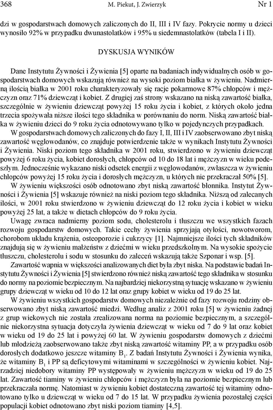 DYSKUSJA WYNIKÓW Dane Instytutu Żywności i Żywienia [5] oparte na badaniach indywidualnych osób w gospodarstwach domowych wskazują również na wysoki poziom białka w żywieniu.