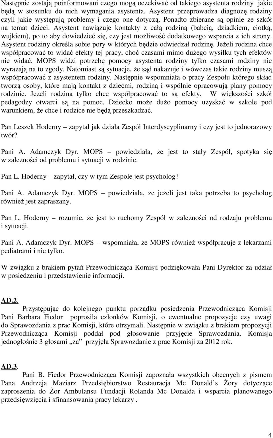 Asystent nawiązuje kontakty z całą rodziną (babcią, dziadkiem, ciotką, wujkiem), po to aby dowiedzieć się, czy jest moŝliwość dodatkowego wsparcia z ich strony.