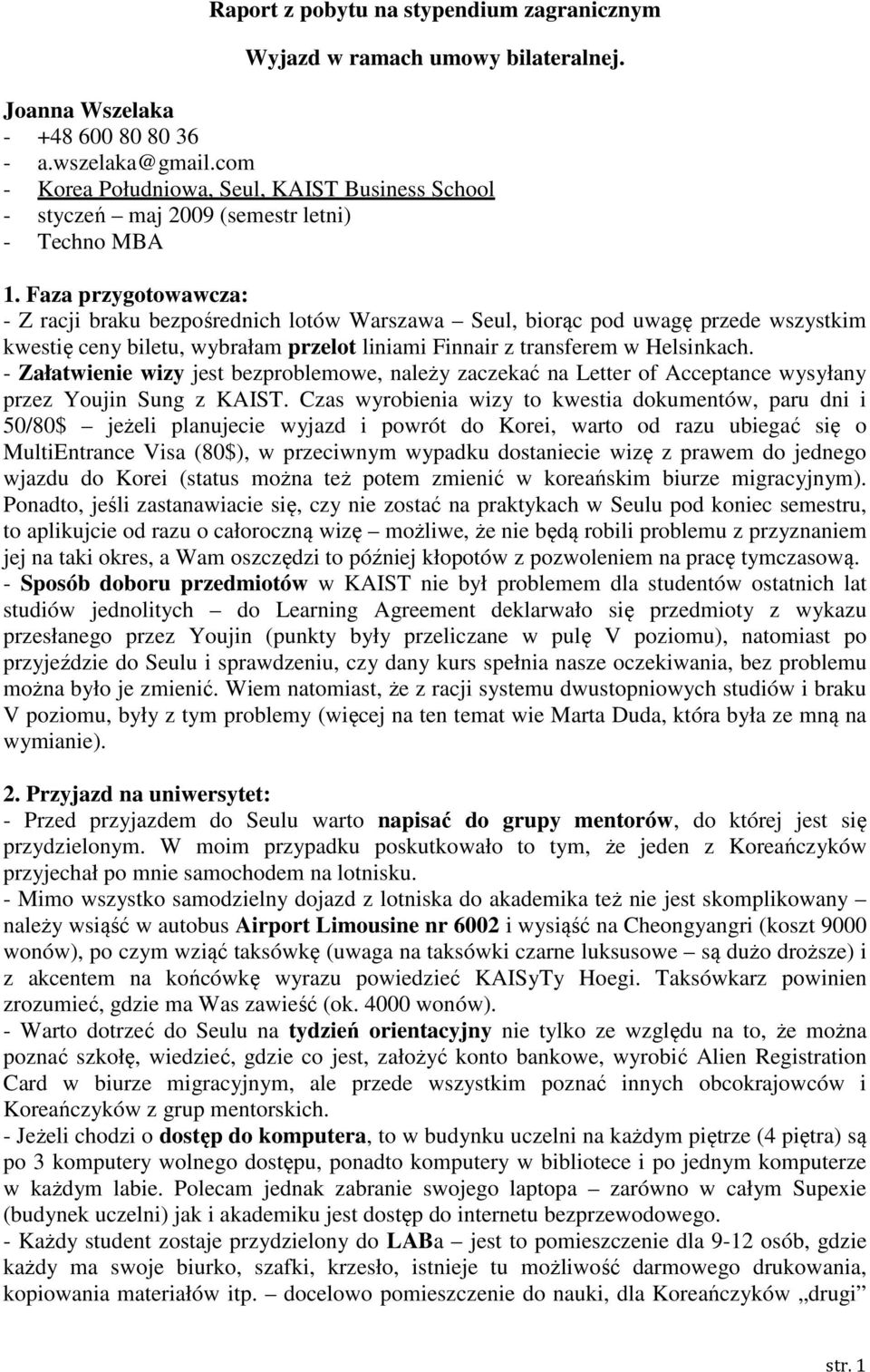 Faza przygotowawcza: - Z racji braku bezpośrednich lotów Warszawa Seul, biorąc pod uwagę przede wszystkim kwestię ceny biletu, wybrałam przelot liniami Finnair z transferem w Helsinkach.
