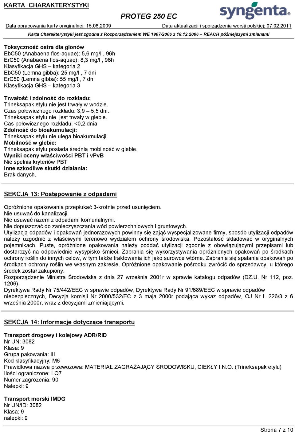 Trineksapak etylu nie jest trwały w glebie. Cas połowicznego rozkładu: <0,2 dnia Zdolność do bioakumulacji: Trineksapak etylu nie ulega bioakumulacji.