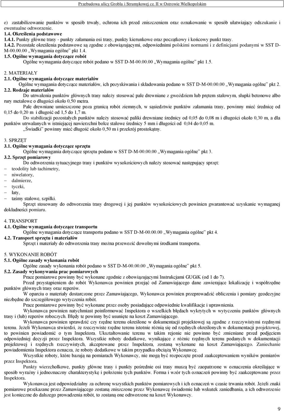 Pozostałe określenia podstawowe są zgodne z obowiązującymi, odpowiednimi polskimi normami i z definicjami podanymi w SST D- M-00.00.00 Wymagania ogólne pkt 1.4. 1.5.