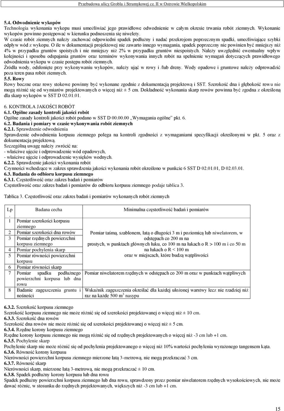 W czasie robót ziemnych należy zachować odpowiedni spadek podłużny i nadać przekrojom poprzecznym spadki, umożliwiające szybki odpływ wód z wykopu.