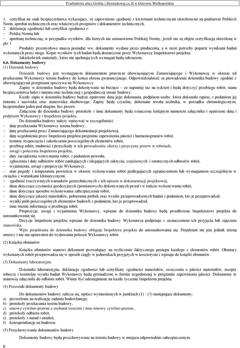 deklarację zgodności lub certyfikat zgodności z: Polską Normą lub aprobatą techniczną, w przypadku wyrobów, dla których nie ustanowiono Polskiej Normy, jeżeli nie są objęte certyfikacją określoną w